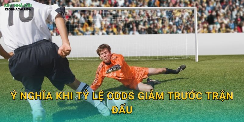Mẹo Đánh Kèo Khi Odds Giảm - Tận Dụng Tín Hiệu Từ Thị Trường Kèo Nhà Cái MBA 2 Ý nghĩa khi tỷ lệ odds giảm trước trận đấu