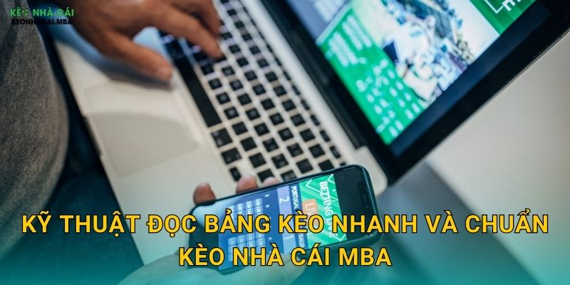 Đọc Bảng Kèo Nhanh Và Chuẩn - Kỹ Năng Cơ Bản Cho Cược Thủ Kèo Nhà Cái MBA 3 Kỹ thuật đọc bảng kèo nhanh và chuẩn kèo nhà cái mba