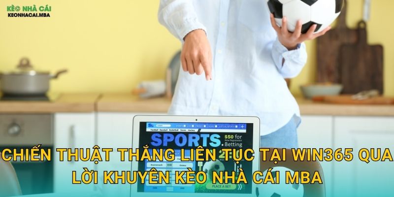 Win365 - Chiến Thắng Mọi Ngày Trong Năm Theo Kèo nhà cái MBA 3 Chiến thuật thắng liên tục tại Win365 qua lời khuyên Kèo nhà cái MBA