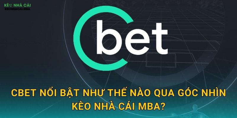 Cbet - Chuẩn Mực Cá Cược Chuyên Nghiệp Được Kèo nhà cái MBA Phân Tích 2 Cbet nổi bật như thế nào qua góc nhìn Kèo nhà cái MBA?