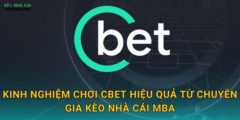 Cbet - Chuẩn Mực Cá Cược Chuyên Nghiệp Được Kèo nhà cái MBA Phân Tích 3 Kinh nghiệm chơi Cbet hiệu quả từ chuyên gia Kèo nhà cái MBA