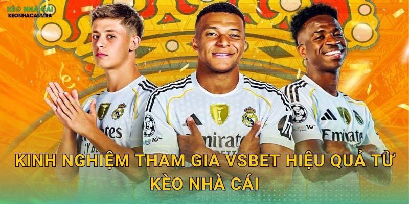 VSBET - Sự Lựa Chọn Thông Minh Được Kèo Nhà Cái Xác Nhận 3 Kinh Nghiệm Tham Gia VSBET Hiệu Quả Từ Kèo Nhà Cái
