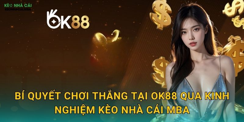 OK88 - Chấp Thuận Hoàn Hảo Cho Mọi Bet Thủ Theo Kèo nhà cái MBA 3 Bí quyết chơi thắng tại OK88 qua kinh nghiệm Kèo nhà cái MBA