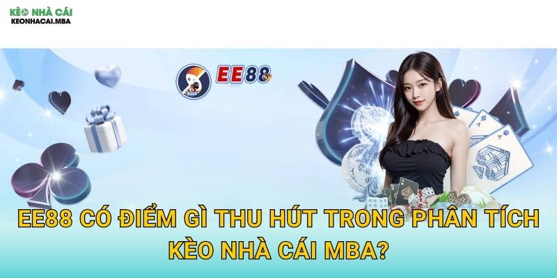 EE88 - Năng Lượng Tích Cực Cho Cá Cược Được Kèo nhà cái MBA Đánh Giá 2 EE88 có điểm gì thu hút trong phân tích Kèo nhà cái MBA?