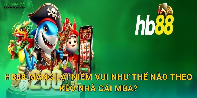 HB88 - Hạnh Phúc Bất Tận Với Cá Cược Trực Tuyến Qua Kèo nhà cái MBA 2 HB88 mang lại niềm vui như thế nào theo Kèo nhà cái MBA?