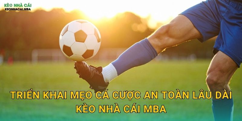 Mẹo Cá Cược An Toàn Lâu Dài - Xây Dựng Sự Nghiệp Bền Vững Tại Kèo Nhà Cái MBA 3 Triển khai mẹo cá cược an toàn lâu dài kèo nhà cái mba