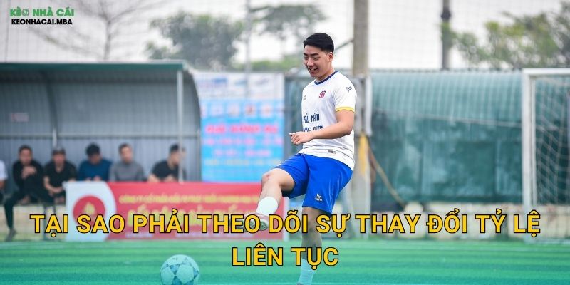 Quan Sát Biến Động Thị Trường Kèo - Bí Quyết Thắng Lớn Tại Keo nha cai MBA 2 Tại sao phải theo dõi sự thay đổi tỷ lệ liên tục