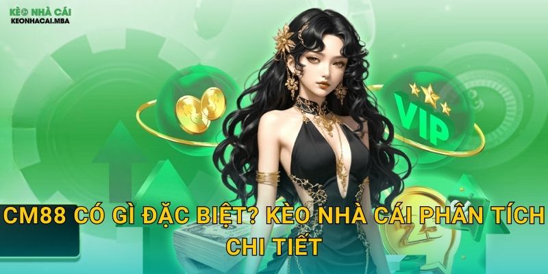 CM88 - Thương Hiệu Đột Phá Được Kèo Nhà Cái Đề Cao 2 CM88 Có Gì Đặc Biệt? Kèo Nhà Cái Phân Tích Chi Tiết