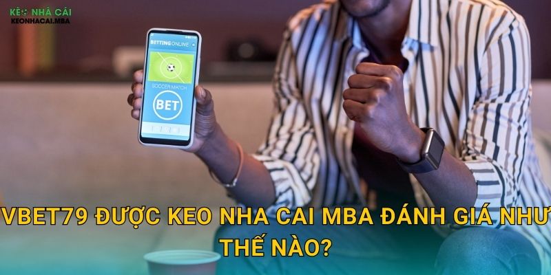 VBET79 - Thương Hiệu Uy Tín Được Keo nha cai MBA Review Toàn Diện 2 VBET79 được Keo nha cai MBA đánh giá như thế nào?