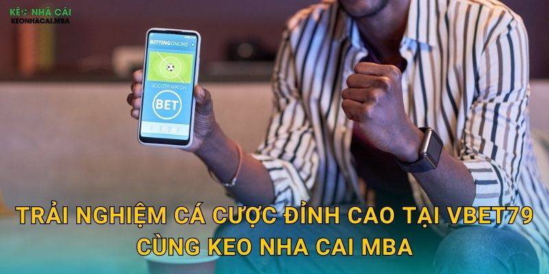 VBET79 - Thương Hiệu Uy Tín Được Keo nha cai MBA Review Toàn Diện 3 Trải nghiệm cá cược đỉnh cao tại VBET79 cùng Keo nha cai MBA