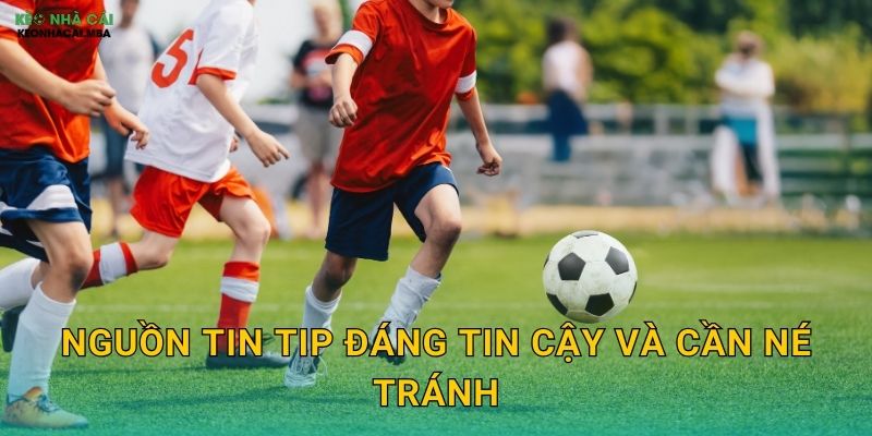 Tránh Tin Tip Thiếu Căn Cứ - Bảo Vệ Tài Khoản Tại Keo nha cai MBA 2 Nguồn tin tip đáng tin cậy và cần né tránh