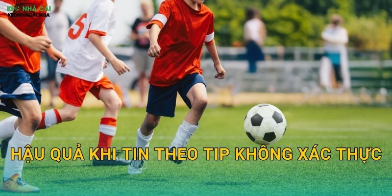 Tránh Tin Tip Thiếu Căn Cứ - Bảo Vệ Tài Khoản Tại Keo nha cai MBA 3 Hậu quả khi tin theo tip không xác thực