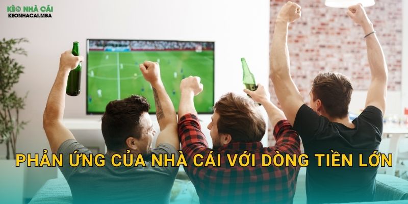 Đọc Vị Tâm Lý Nhà Cái - Lợi Thế Vượt Trội Tại Keo nha cai MBA 3 Phản ứng của nhà cái với dòng tiền lớn