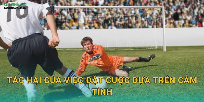 Tránh Vào Kèo Theo Cảm Xúc - Giữ Vững Lý Trí Cùng Keo nha cai MBA 2 Tác hại của việc đặt cược dựa trên cảm tính