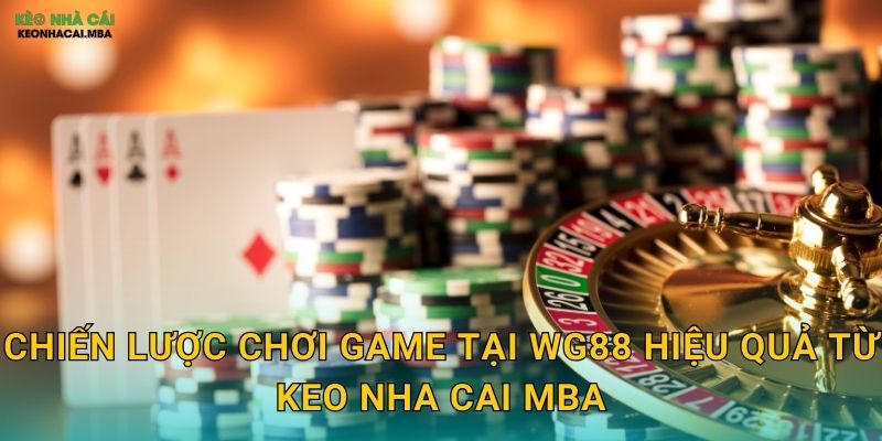 WG88 - Thế Giới Giải Trí Bất Tận Theo Keo nha cai MBA 3 Chiến lược chơi game tại WG88 hiệu quả từ Keo nha cai MBA