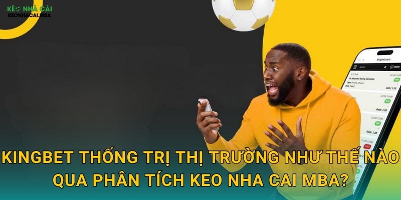 KingBet - Vương Giả Của Làng Cá Cược Theo Keo nha cai MBA 2 KingBet thống trị thị trường như thế nào qua phân tích Keo nha cai MBA?