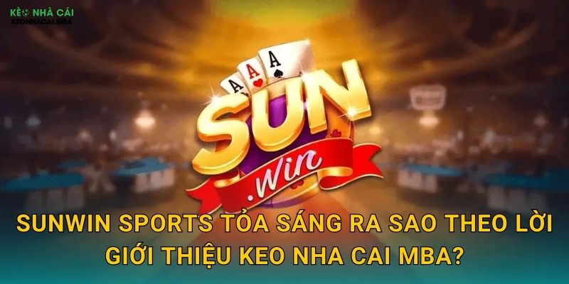 SunWin Sports - Ánh Dương Chiến Thắng Được Keo nha cai MBA Khuyên Dùng 2 SunWin Sports tỏa sáng ra sao theo lời giới thiệu Keo nha cai MBA?