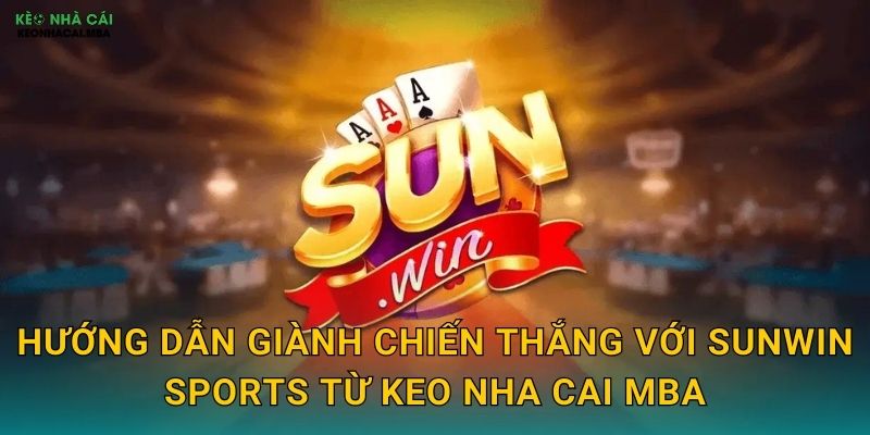 SunWin Sports - Ánh Dương Chiến Thắng Được Keo nha cai MBA Khuyên Dùng 3 Hướng dẫn giành chiến thắng với SunWin Sports từ Keo nha cai MBA