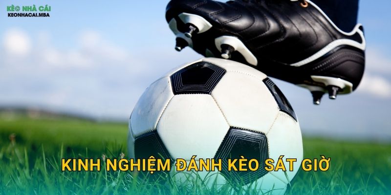 Kinh Nghiệm Đánh Kèo Sát Giờ - Nắm Bắt Thời Cơ Cuối Cùng Tại Keo nha cai MBA 1 Kinh Nghiệm Đánh Kèo Sát Giờ – Nắm Bắt Thời Cơ Cuối Cùng Tại Keo nha cai MBA