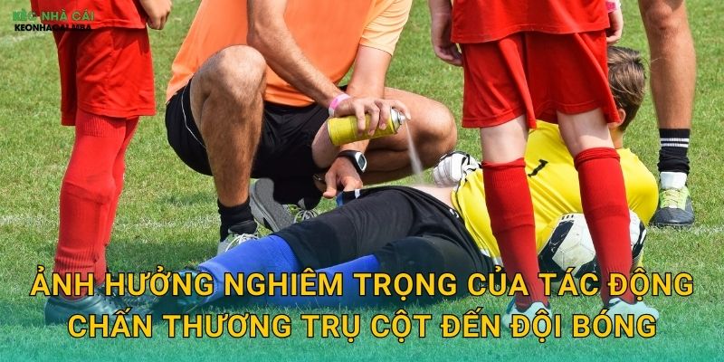Tác Động Chấn Thương Trụ Cột - Biến Số Quan Trọng Trong Phân Tích Kèo Nhà Cái 2 Ảnh hưởng nghiêm trọng của tác động chấn thương trụ cột đến đội bóng