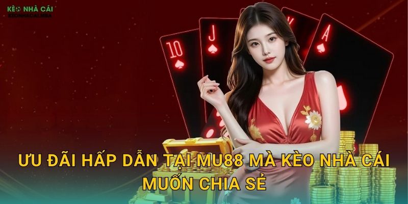 MU88 - Nhà Cái Tin Cậy Được Kèo Nhà Cái Bình Chọn 3 Ưu Đãi Hấp Dẫn Tại MU88 Mà Kèo Nhà Cái Muốn Chia Sẻ