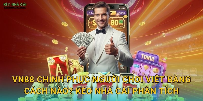 VN88 - Thương Hiệu Việt Được Kèo Nhà Cái Tự Hào Giới Thiệu 2 VN88 Chinh Phục Người Chơi Việt Bằng Cách Nào? Kèo Nhà Cái Phân Tích