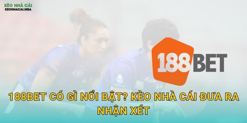 188BET - Ông Lớn Châu Á Được Kèo Nhà Cái Khuyên Dùng 2 188BET Có Gì Nổi Bật? Kèo Nhà Cái Đưa Ra Nhận Xét