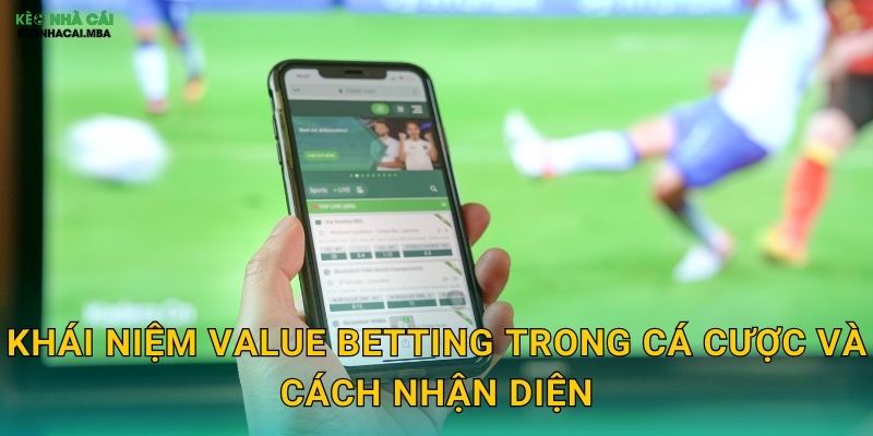 Value Betting Trong Cá Cược - Phương Pháp Kiếm Lợi Nhuận Bền Vững Tại Kèo Nhà Cái 2 Khái niệm value betting trong cá cược và cách nhận diện