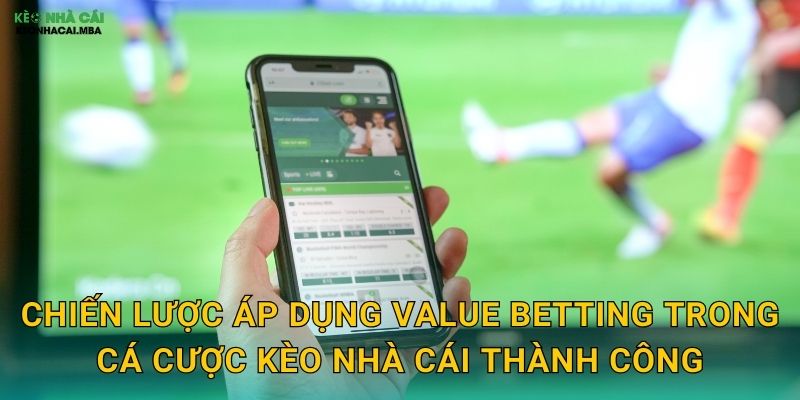 Value Betting Trong Cá Cược - Phương Pháp Kiếm Lợi Nhuận Bền Vững Tại Kèo Nhà Cái 3 Chiến lược áp dụng value betting trong cá cược kèo nhà cái thành công