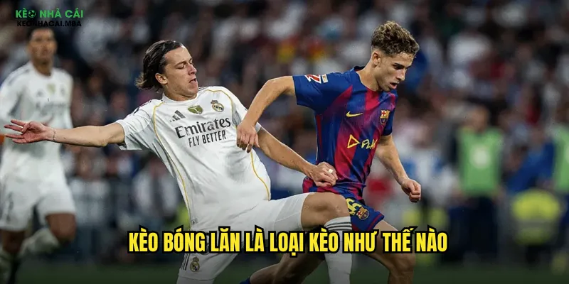 Kèo Bóng Lăn Keonhacai Mba - Kèo Động Hấp Dẫn Mọi Cược Thủ 2 Kèo bóng lăn là loại kèo như thế nào