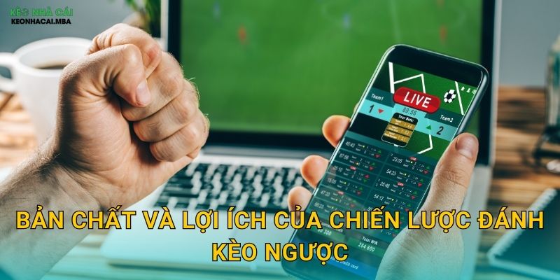 Chiến Lược Đánh Kèo Ngược - Nghệ Thuật Đối Đầu Với Đám Đông Cùng Keo Nha Cai 2 Bản chất và lợi ích của chiến lược đánh kèo ngược