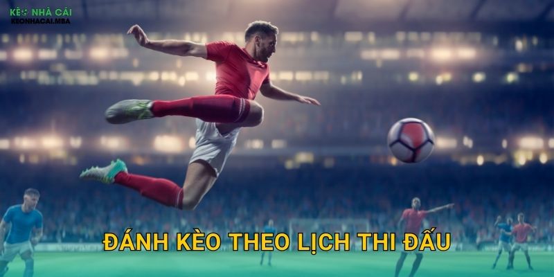 Đánh Kèo Theo Lịch Thi Đấu - Lợi Dụng Mật Độ Trận Đấu Tại Keo Nha Cai 1 Đánh Kèo Theo Lịch Thi Đấu – Lợi Dụng Mật Độ Trận Đấu Tại Keo Nha Cai
