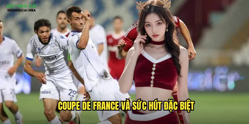 Soi Kèo Coupe De France - Giải Mã Cúp Quốc Gia Pháp Cùng Keo Nha Cai 2 Coupe de France và sức hút đặc biệt