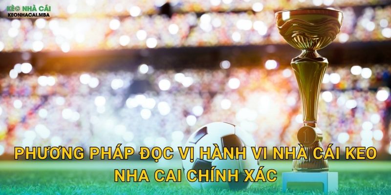 Đọc Vị Hành Vi Nhà Cái - Hiểu Rõ Đối Thủ Để Chiến Thắng Tại Keo Nha Cai 3 Phương pháp đọc vị hành vi nhà cái keo nha cai chính xác