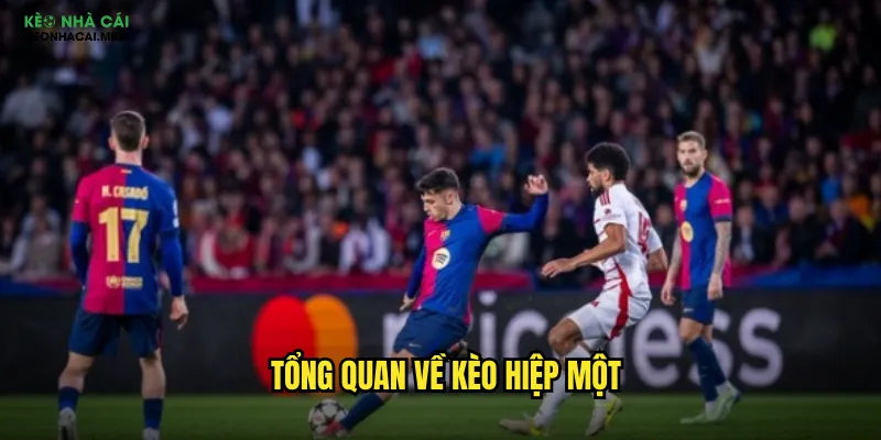 Kèo Hiệp Một Kèo Nhà Cái Mba - Tận Dụng 45 Phút Vàng Đầu Trận 2 Tổng quan về kèo hiệp một