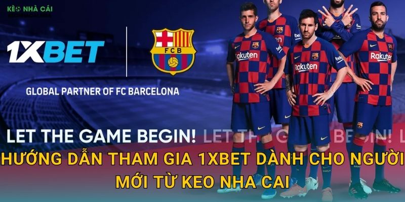 1xBet - Sân Chơi Khổng Lồ Được Keo Nha Cai Công Nhận 3 Hướng Dẫn Tham Gia 1xBet Dành Cho Người Mới Từ Keo Nha Cai