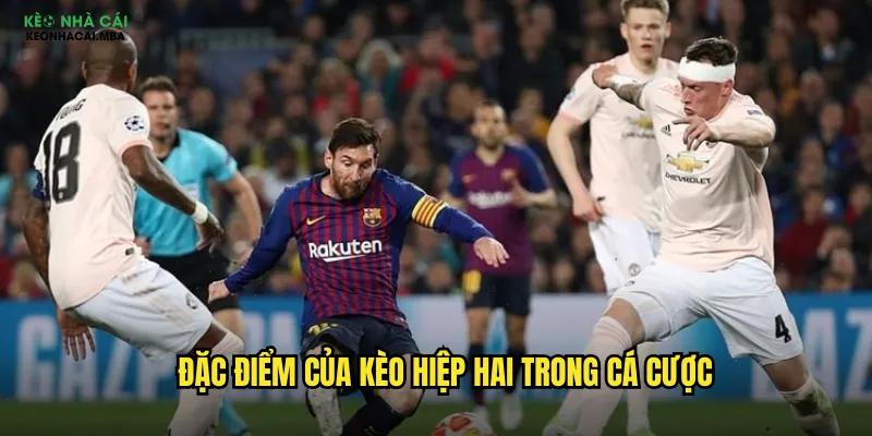 Đặc điểm của kèo hiệp hai trong cá cược
