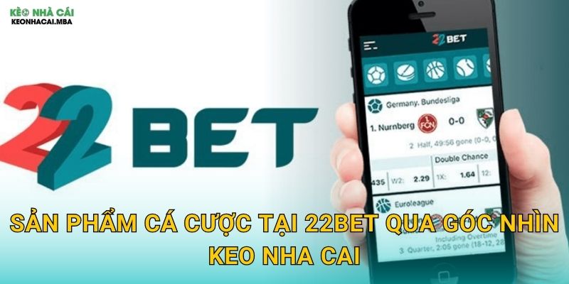 22Bet - Địa Chỉ Uy Tín Được Keo Nha Cai Khuyến Nghị 3 Sản Phẩm Cá Cược Tại 22Bet Qua Góc Nhìn Keo Nha Cai