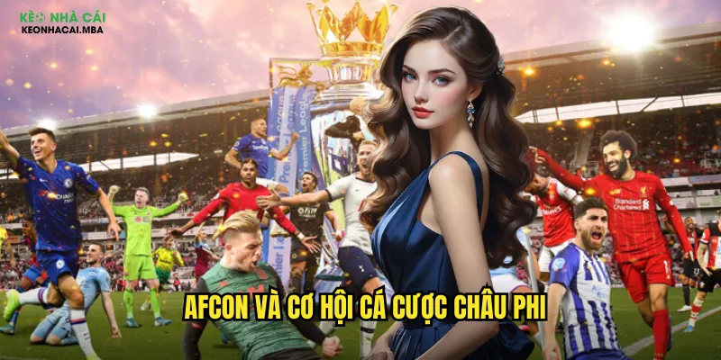 Soi Kèo AFCON - Bung Lụa Cúp Châu Phi Cùng Keo Nha Cai 2 AFCON và cơ hội cá cược châu Phi