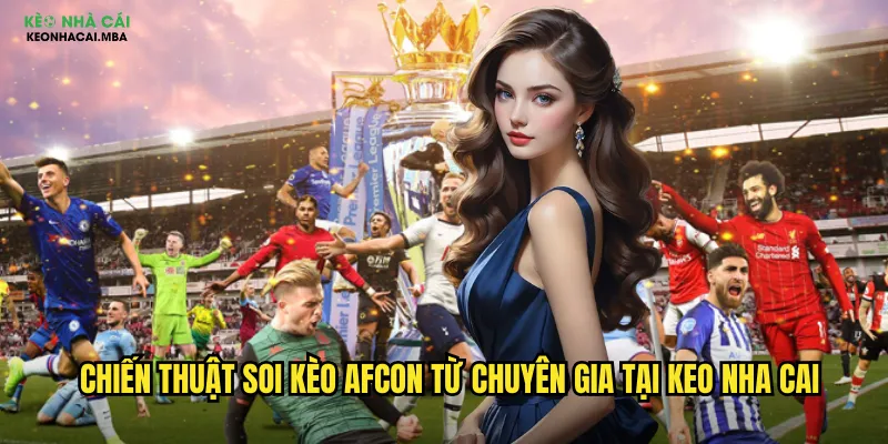 Soi Kèo AFCON - Bung Lụa Cúp Châu Phi Cùng Keo Nha Cai 3 Chiến thuật soi kèo AFCON từ chuyên gia tại keo nha cai