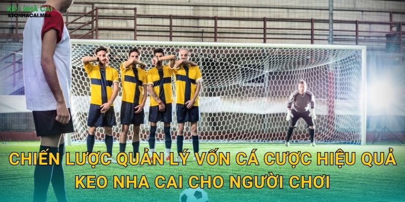 Quản Lý Vốn Cá Cược Hiệu Quả - Nền Tảng Sinh Tồn Lâu Dài Tại Keo Nha Cai 3 Chiến lược quản lý vốn cá cược hiệu quả keo nha cai cho người chơi