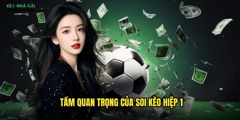 Soi Kèo Hiệp 1 Kèo Nhà Cái Mba - Bắt Nhịp Trận Đấu Từ Phút Đầu Tiên 2 Tầm quan trọng của soi kèo hiệp 1
