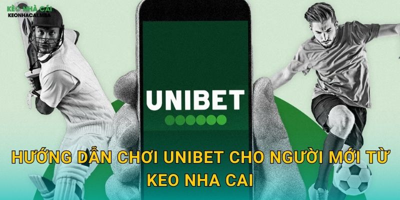 Unibet - Nhà Cái Châu Âu Uy Tín Được Keo Nha Cai Khuyên Dùng 3 Hướng Dẫn Chơi Unibet Cho Người Mới Từ Keo Nha Cai
