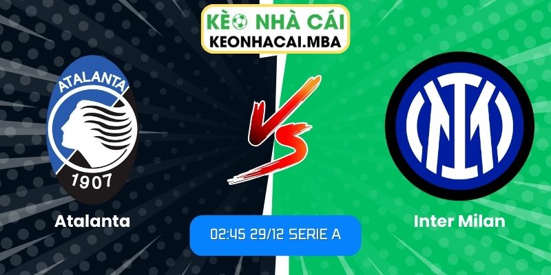 Soi Kèo Atalanta Vs Inter Milan (02:45 29/12, Serie A) 1 Soi kèo Atalanta vs Inter Milan