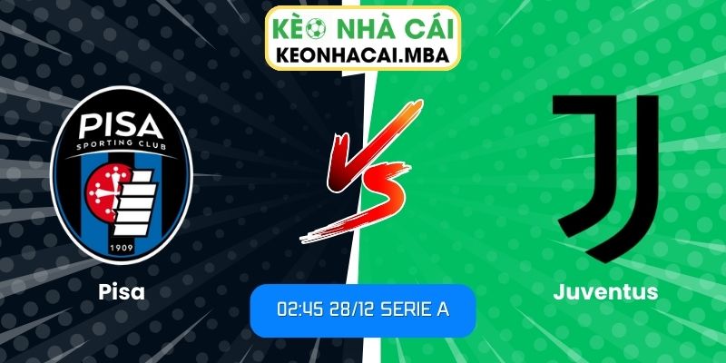 Soi Kèo Pisa Vs Juventus (02:45 28/12, Serie A) 1 Soi kèo Pisa vs Juventus