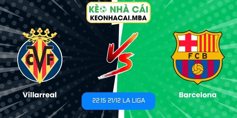 Soi Kèo Villarreal Vs Barcelona (22:15 21/12, La Liga): Thử Thách Khó Lường Tại El Madrigal 1 Soi kèo Villarreal vs Barcelona