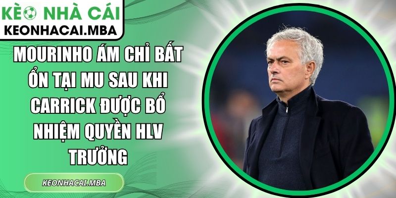 Mourinho ám chỉ bất ổn tại MU sau khi Carrick được bổ nhiệm quyền HLV trưởng 1 Mourinho ám chỉ bất ổn tại MU