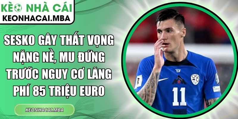 Sesko gây thất vọng nặng nề, MU đứng trước nguy cơ lãng phí 85 triệu Euro 1 Sesko gây thất vọng nặng nề