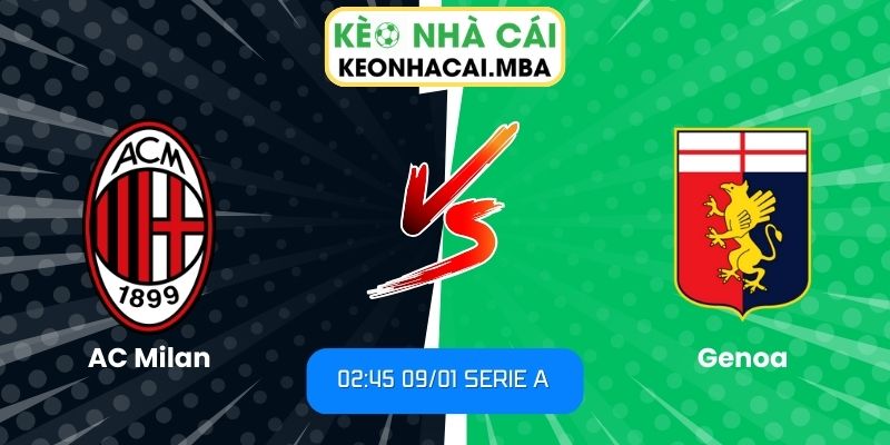 Soi kèo AC Milan vs Genoa (02:45 09/01, Serie A) 1 Soi kèo AC Milan vs Genoa