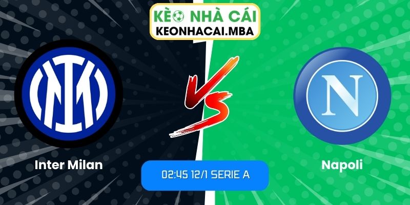 Soi kèo Inter Milan vs Napoli (02:45 12/1, Serie A) 1 Soi kèo Inter Milan vs Napoli